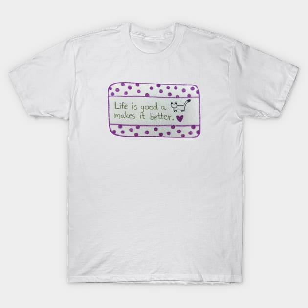 Life is Good A cat Makes it Better T-Shirt by Tapood